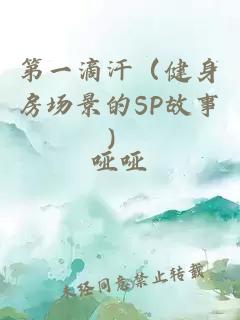 第一滴汗（健身房场景的SP故事）