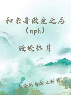 和亲哥做爱之后（nph）