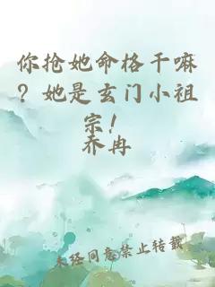 你抢她命格干嘛？她是玄门小祖宗！